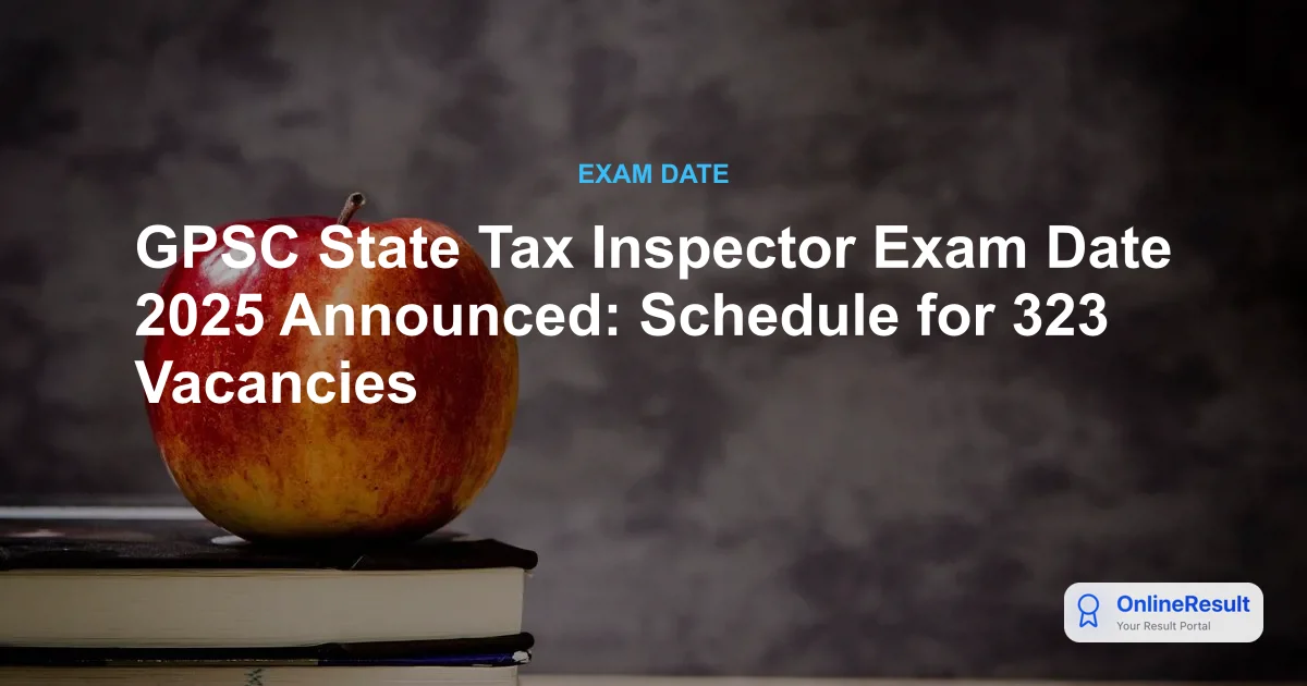 GPSC State Tax Inspector Recruitment 2025: Exam Dates, Vacancies & Selection Process