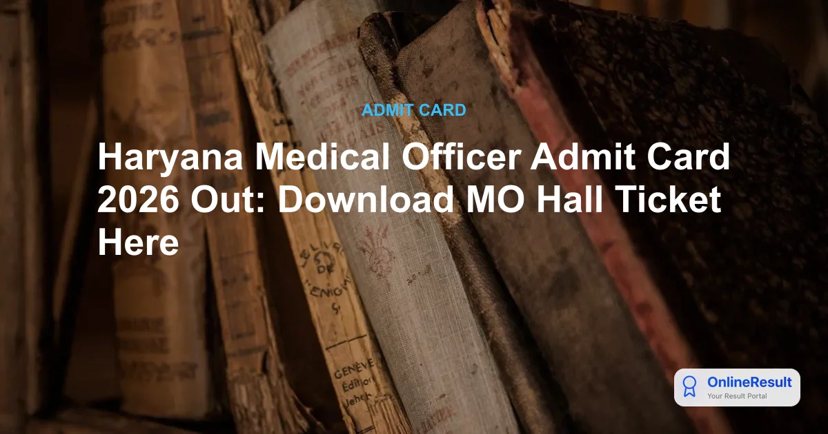 Haryana Medical Officer Admit Card 2026: Download Link, Exam Pattern & Guidelines