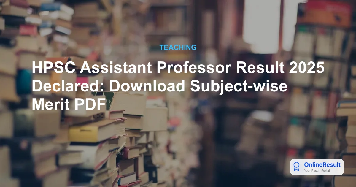 HPSC Assistant Professor Result 2025: Subject-Wise Merit List & Selection Updates