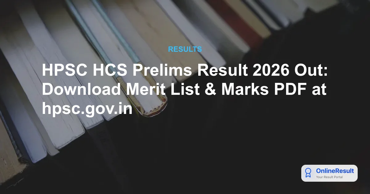 HPSC HCS Prelims Result 2026 Out: Download Merit List, Cut-Offs & Mains Dates