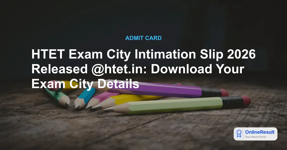 HTET Exam City Intimation Slip 2026 Released: Check Exam Dates & Details