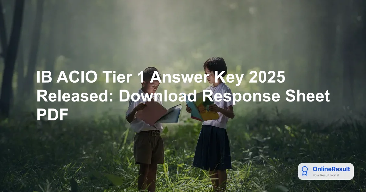 IB ACIO Answer Key 2025 Released: Download Tier 1 Response Sheet & Objection Dates