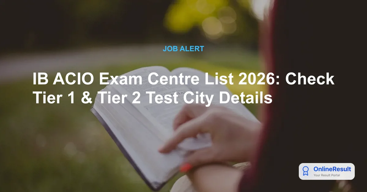 IB ACIO Exam Centre List 2026: Official Locations & Allocation Guide