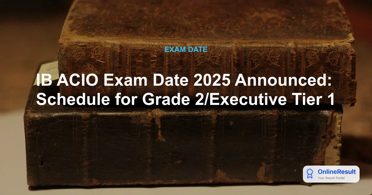 IB ACIO Exam 2025 Schedule: Tier 1 Exam Dates, Admit Card, and Pattern
