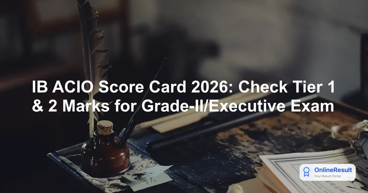 IB ACIO Score Card 2026: Official Download Link & Selection Details