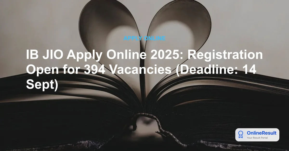 IB JIO Apply Online 2025: Link Open for 394 Vacancies, Last Date to Apply