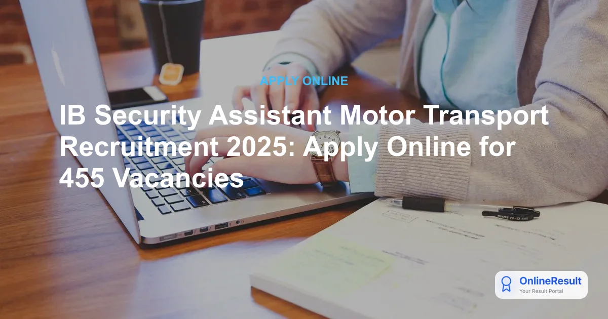 IB Security Assistant Motor Transport Recruitment 2025: Apply for 455 Vacancies