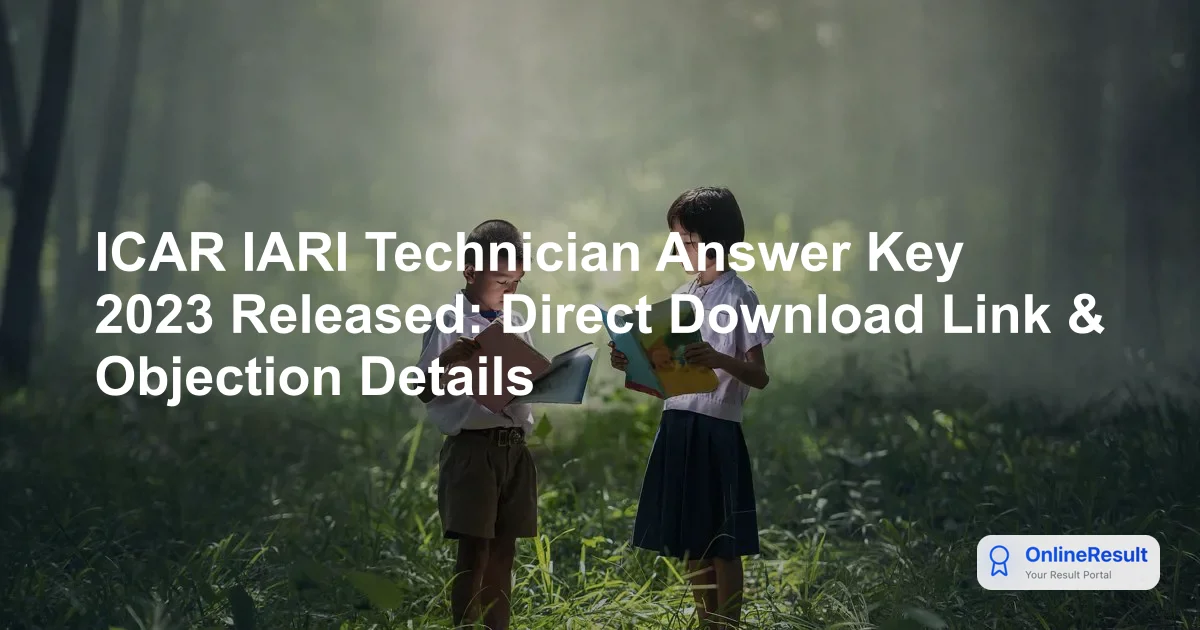 ICAR IARI Technician Answer Key 2023 Released: Direct Link & Objection Process