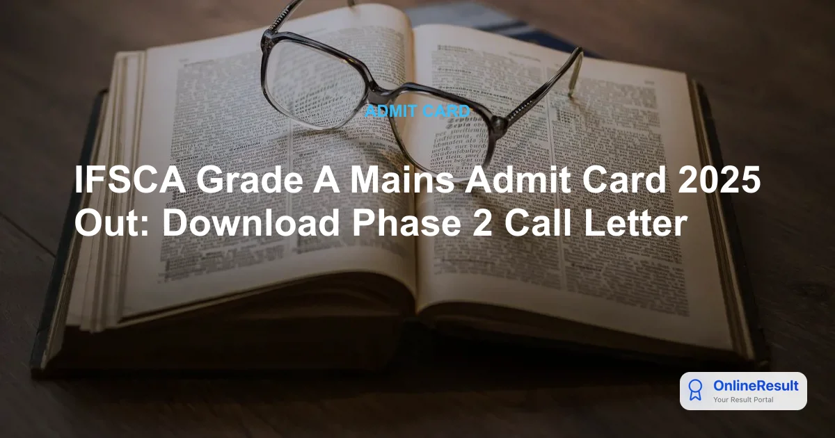 IFSCA Grade A Mains Admit Card 2025 Released: Exam Date & Download Guide