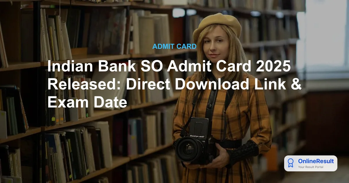Indian Bank SO Admit Card 2025: Direct Download Link & Exam Guidelines
