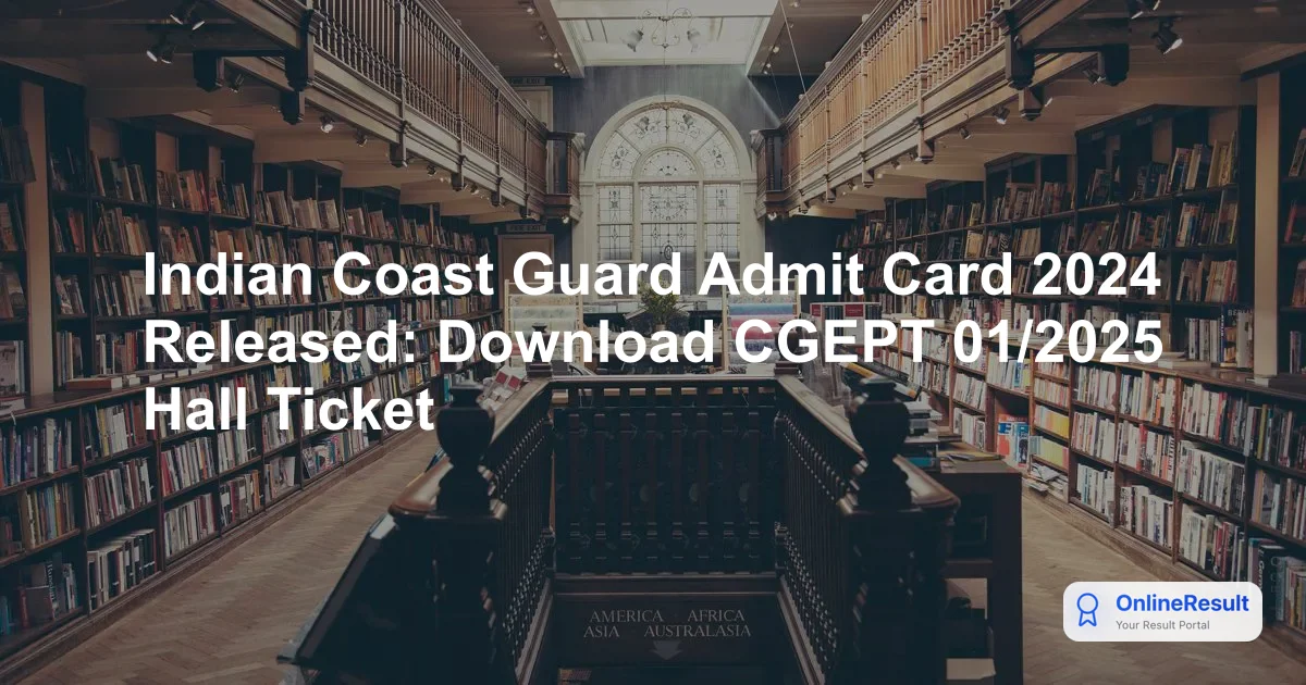 Indian Coast Guard Admit Card 2024 Released: Download CGEPT-01/2025 Hall Ticket