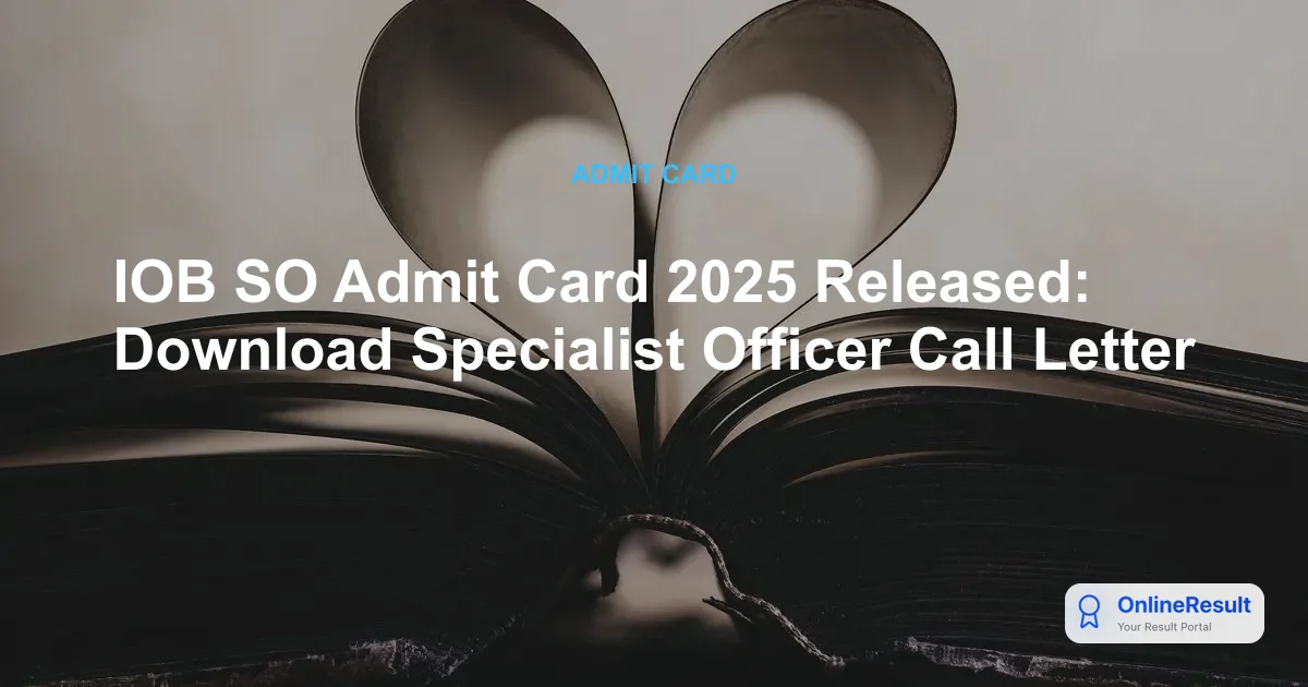 IOB SO Admit Card 2025 Out: Download Link, Exam Pattern & Guidelines