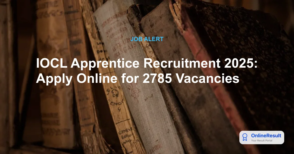 IOCL Apprentice Recruitment 2025: Apply for 2785 Vacancies Online