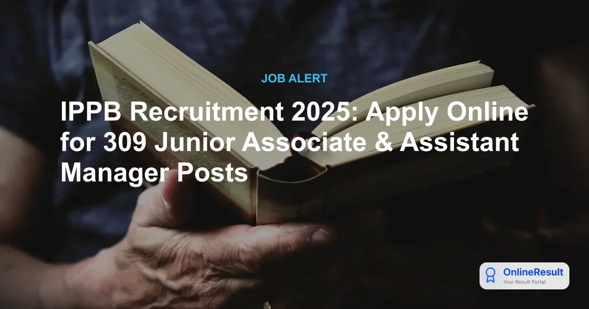 IPPB Recruitment 2025: Apply Online for 309 Junior Associate & Assistant Manager Posts