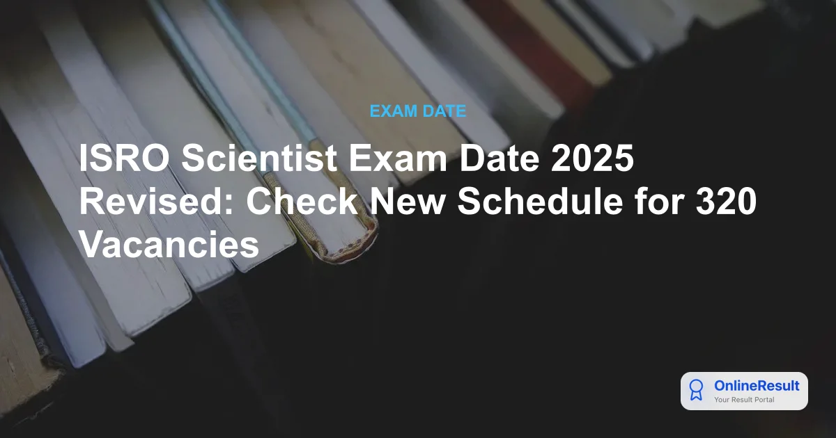 ISRO Scientist Exam Date 2025 Revised: Check New Schedule & 320 Vacancies