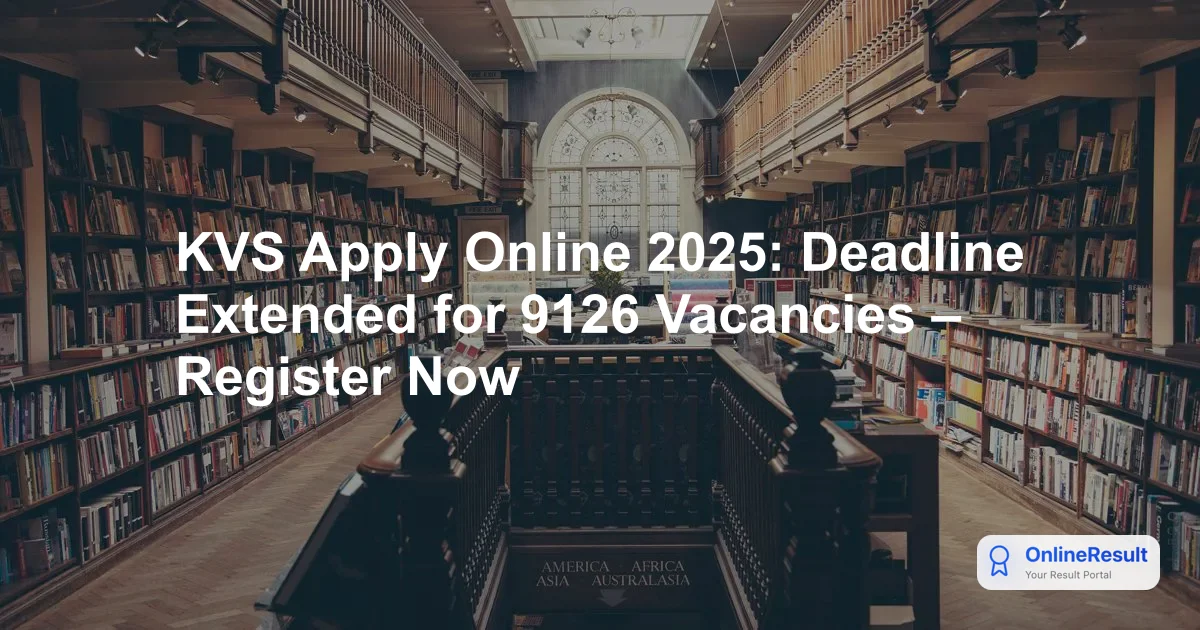 KVS Recruitment 2025 Online Application Deadline Extended for 9,126 Posts