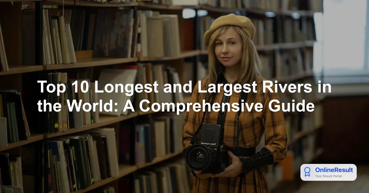 Top 10 Longest Rivers in the World: Comprehensive Geographic Overview