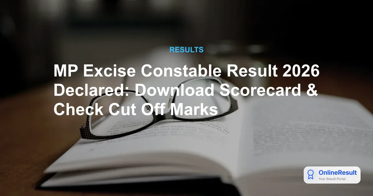 MP Excise Constable Result 2026 Declared: Check Scorecard, Cut Off & Merit List