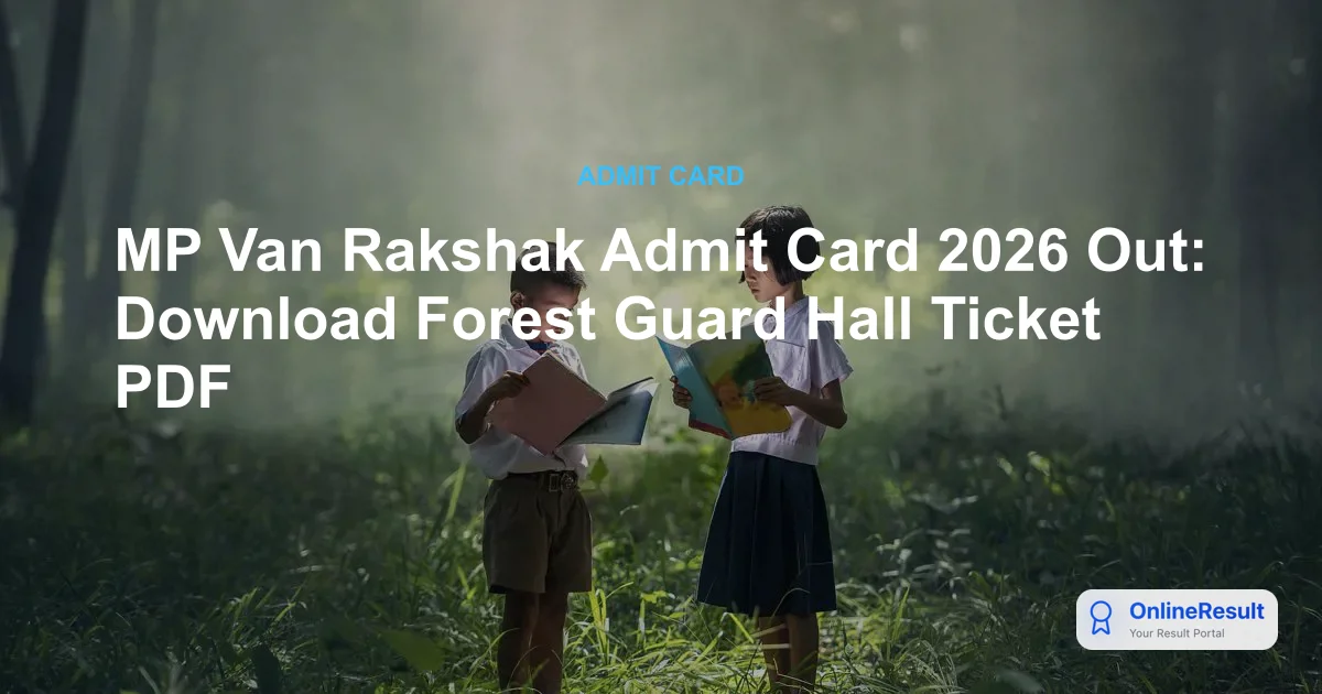 MP Van Rakshak Admit Card 2026: Download Link, Exam Dates & Guidelines