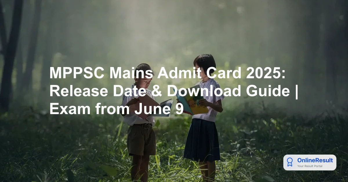 MPPSC Mains Exam 2025: Exam Dates, Admit Card, and Complete Guidelines