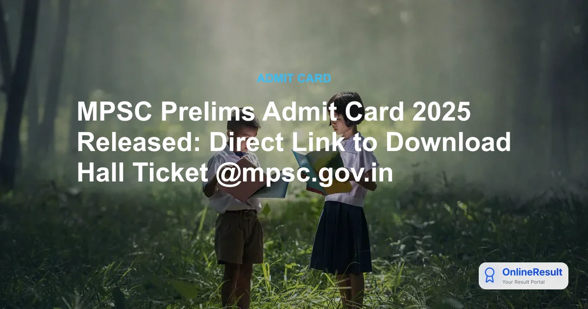 MPSC Prelims Admit Card 2025 Out: Download Hall Ticket & Exam Schedule