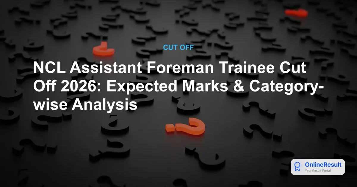 NCL Assistant Foreman Cut Off 2026: Expected Marks, Factors & Selection Process