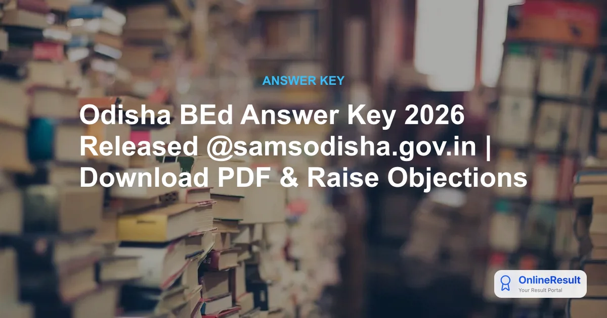 Odisha B.Ed., B.H.Ed. & M.Ed. Answer Key 2026: Direct Download Link & Objection Process