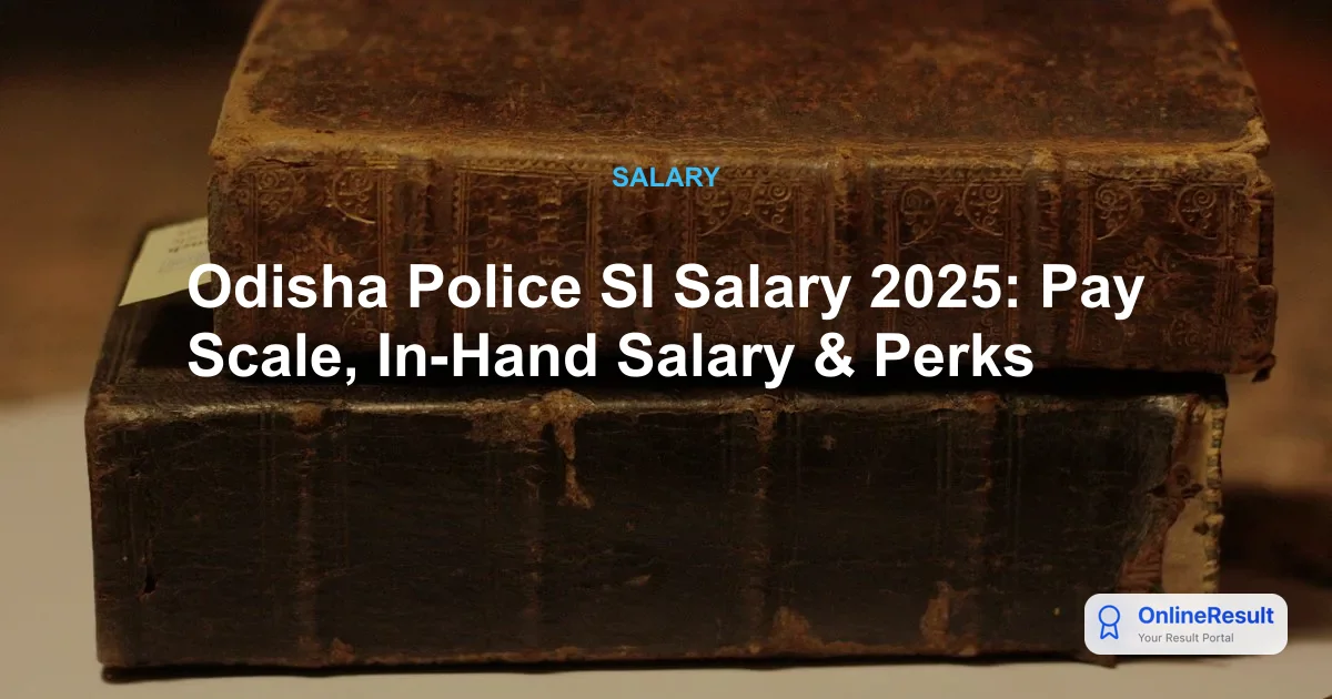 Odisha Police SI Salary 2025: Pay Scale, In-Hand Earnings & Allowances