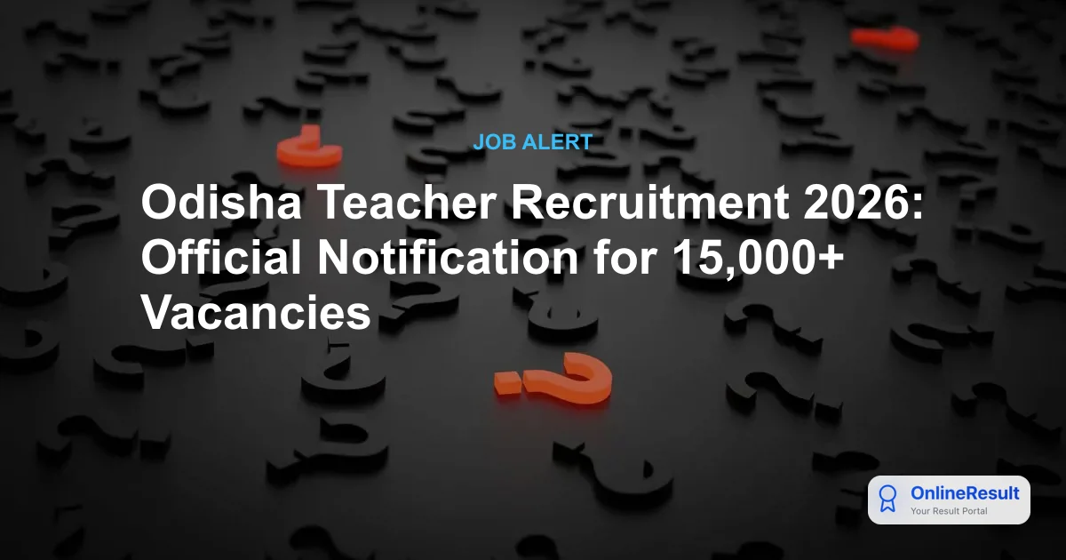 Odisha Teacher Recruitment 2026: 15,000+ Vacancies, Eligibility, and Notification Details