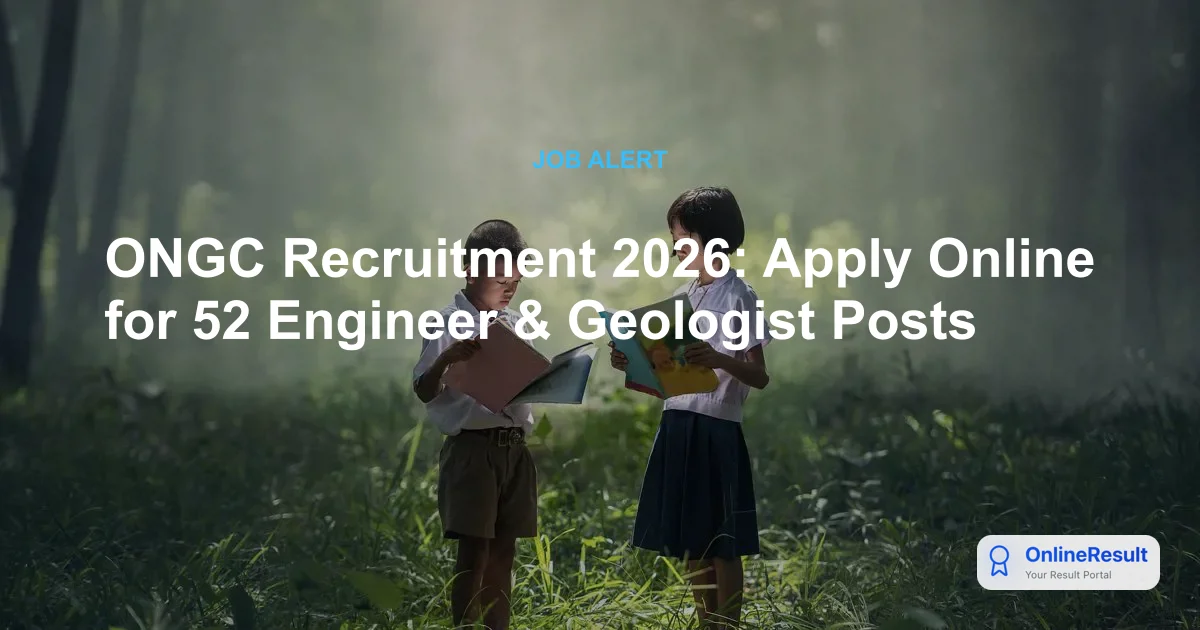 ONGC Recruitment 2026: Apply for 52 Geologist & Engineer Vacancies at E1 Level