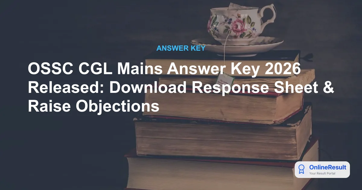 OSSC CGL Mains Answer Key 2026 Released: Download Response Sheet & Raise Objections