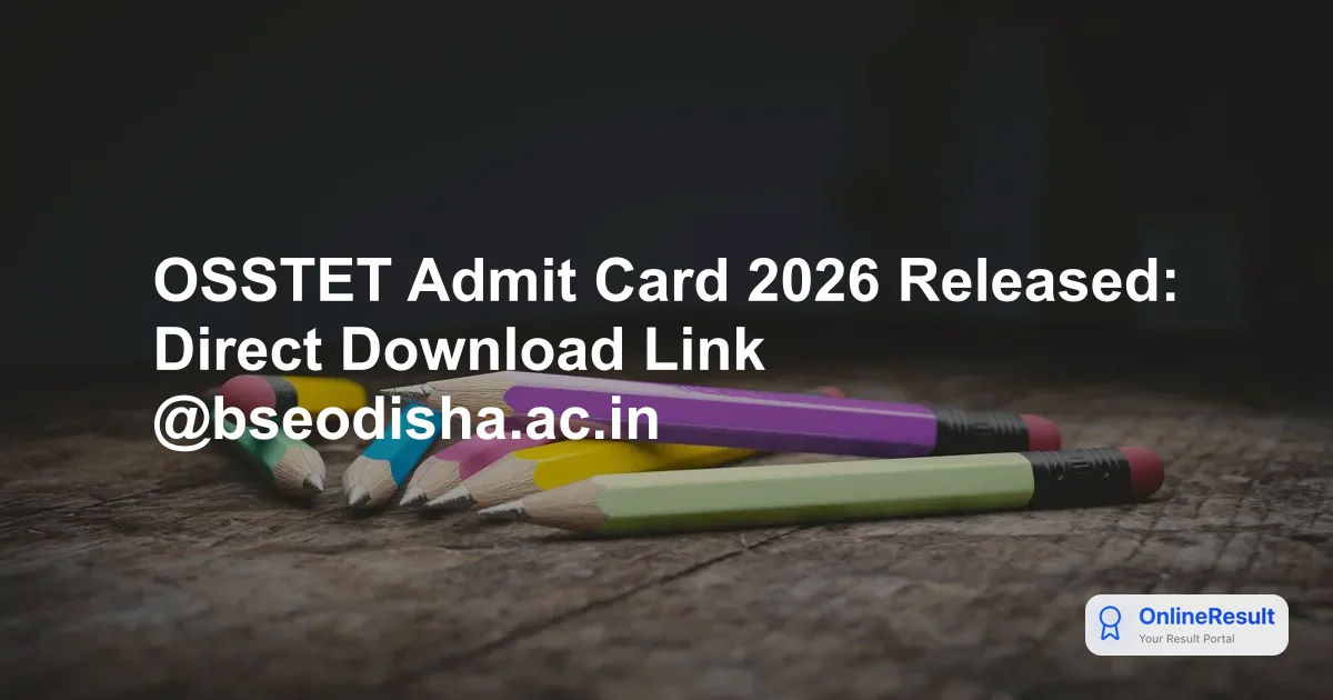OSSTET Admit Card 2026: Exam Date, Schedule & Download Guide