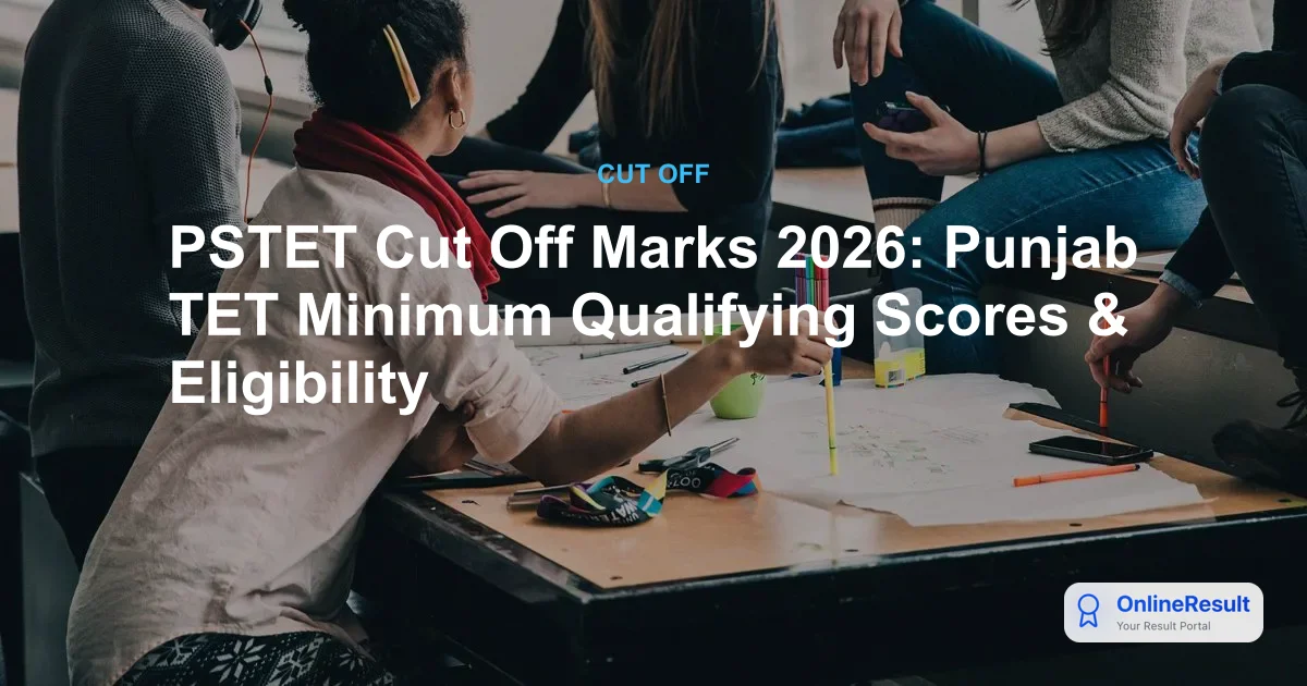 PSTET Cut Off 2026: Minimum Qualifying Marks & Eligibility Criteria