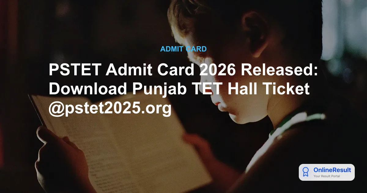 PSTET 2026 Admit Card Released: Download Hall Ticket for March 15 Exam