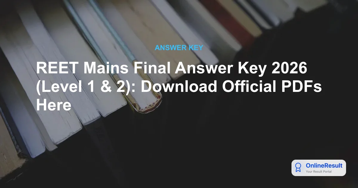 REET Mains 2026 Final Answer Key Released: Download Official PDF for Level 1 & 2
