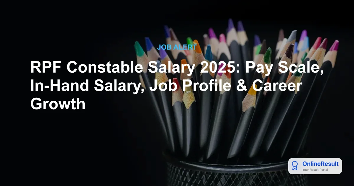 RPF Constable Salary 2025: Pay Scale, Allowances, and Career Growth Under 7th CPC