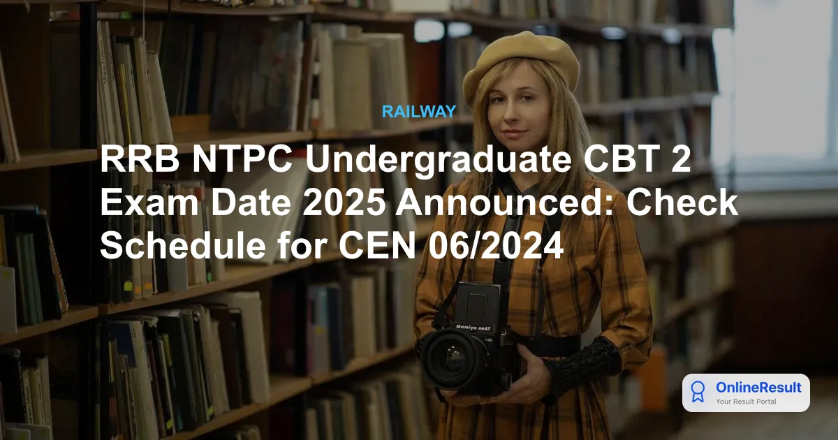RRB NTPC CBT 2 Exam Date 2025: Official Schedule for Undergraduate Posts Released