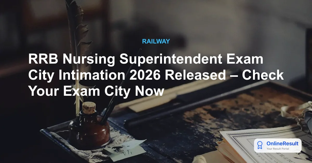 RRB Nursing Superintendent Exam City Intimation Slip 2026 Released – Check Details Now
