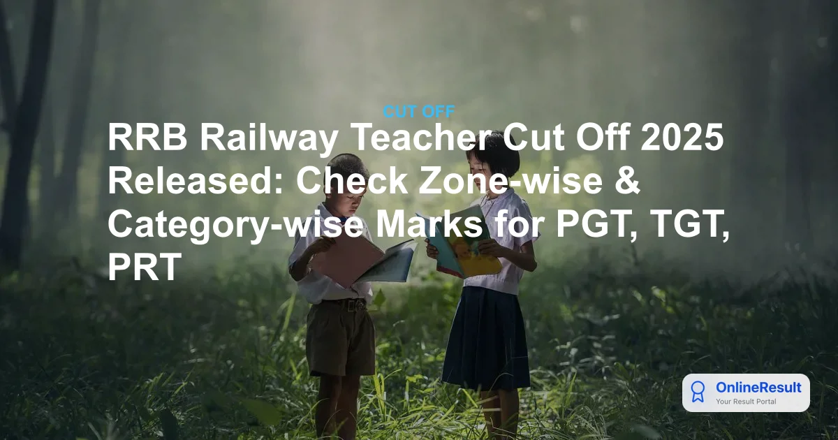 RRB Railway Teacher Cut Off 2025 Released: Check PGT, TGT & PTI Scores
