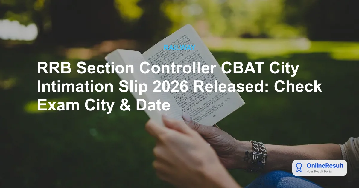 RRB Section Controller CBAT 2026: City Intimation Slip Released - How to Check