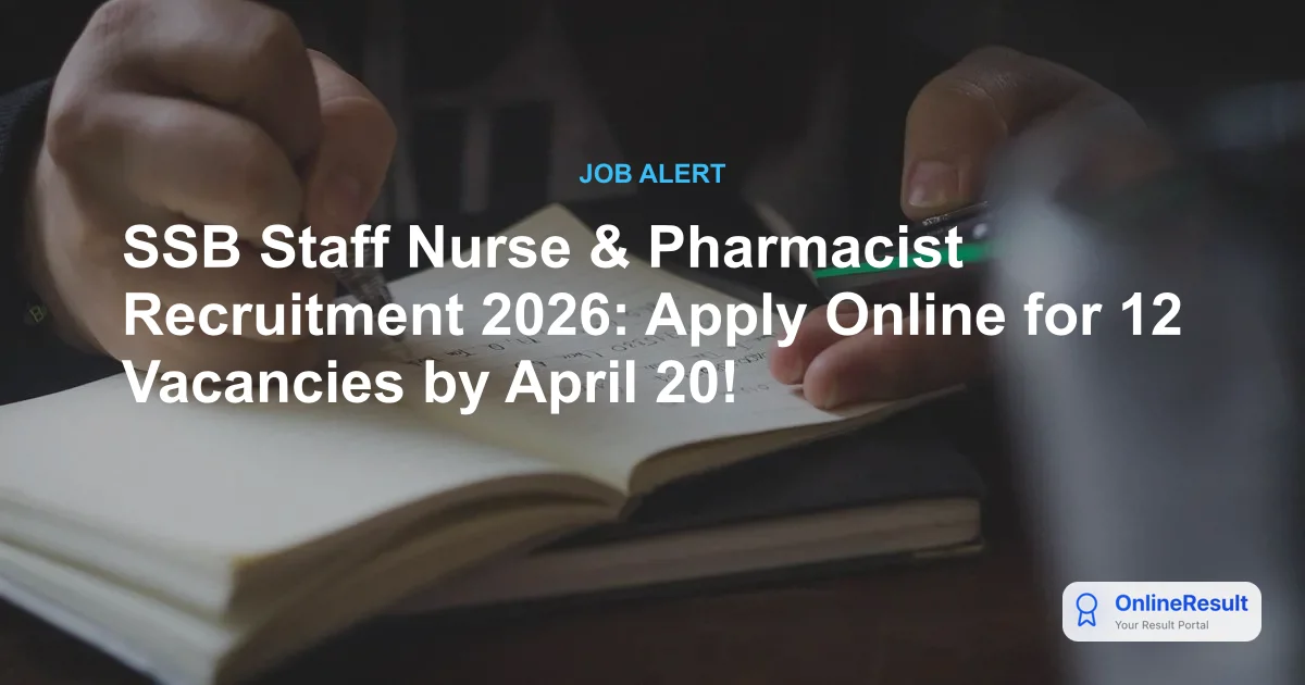 SSB Staff Nurse & Pharmacist Recruitment 2026: Apply for 12 Vacancies