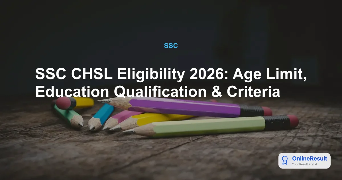 SSC CHSL Eligibility 2026: Age Limit, Qualifications & Criteria