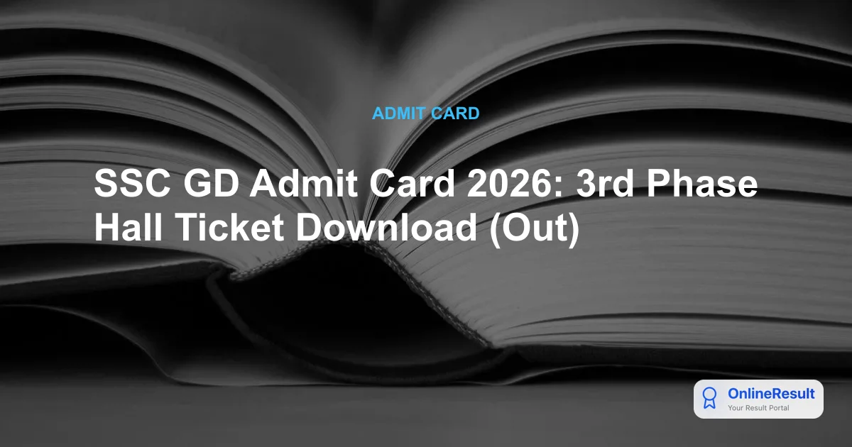 SSC GD Admit Card 2026: Phase 3 Exam Schedule and Download Guide