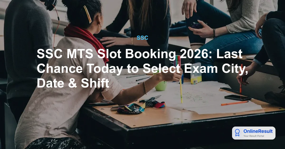 SSC MTS Self-Slot Booking 2026: Final Deadline, Steps & Exam Schedule