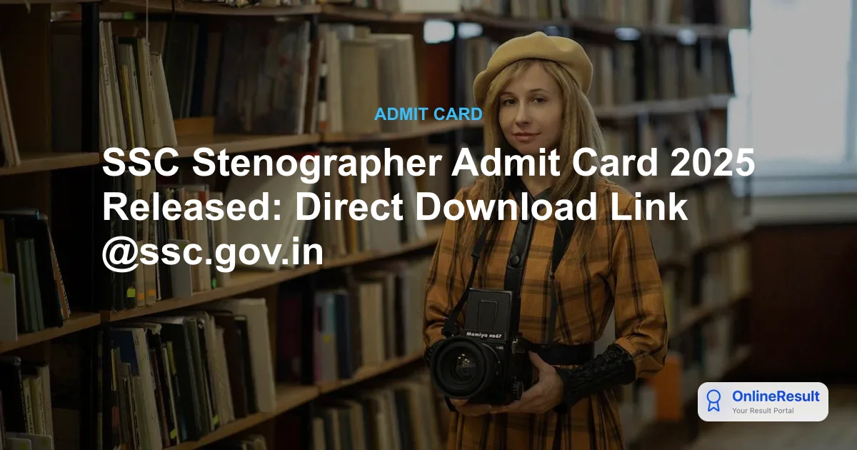 SSC Stenographer Admit Card 2025 Released: Download Grade C & D Hall Ticket