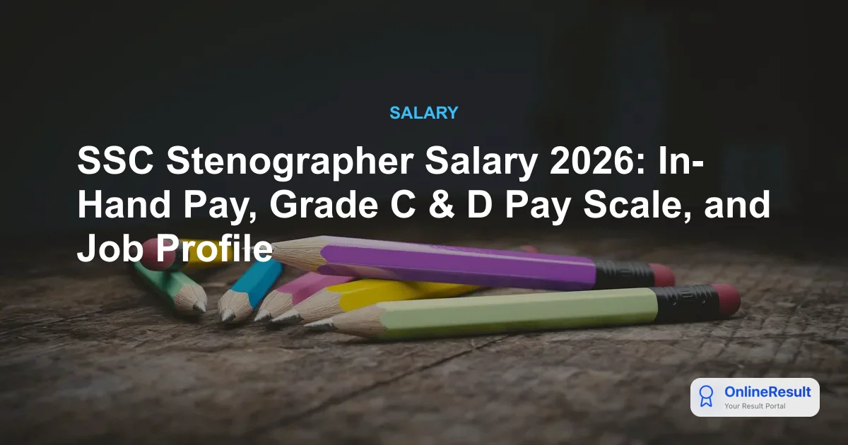SSC Stenographer Salary 2026: Grade C & D Pay Scale, Allowances & Job Profile