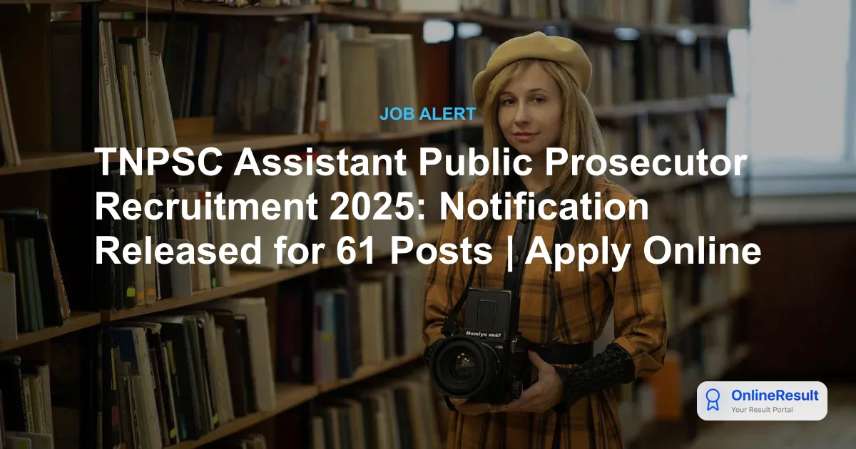 TNPSC Assistant Public Prosecutor Recruitment 2025: Apply for 61 Vacancies