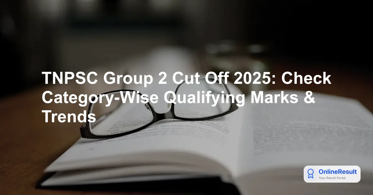TNPSC Group 2 Result 2025: Cut-Off Marks, Selection Process & Qualifying Criteria