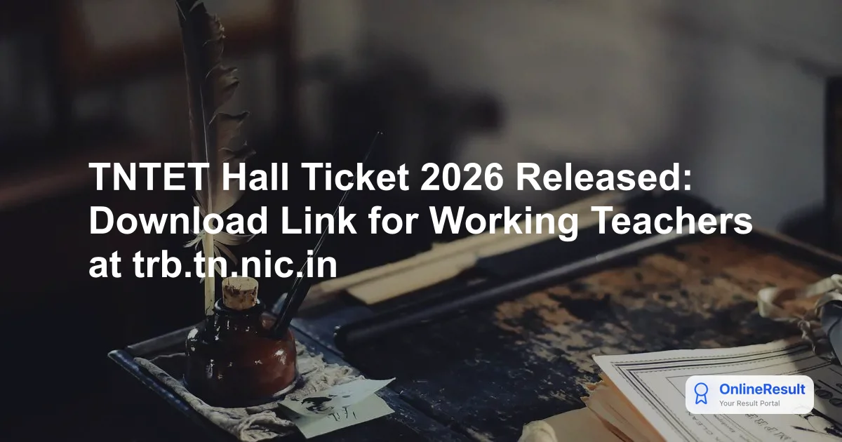 TNTET 2026 Hall Ticket Released: Download Admit Card for Working Teachers Now