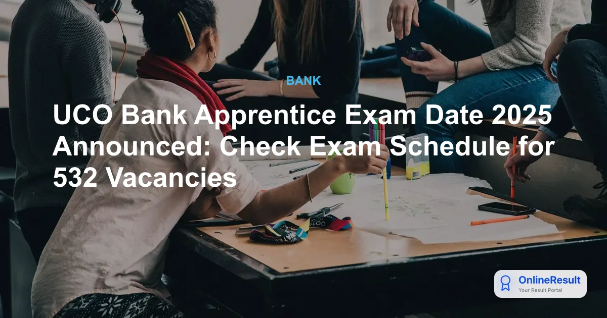 UCO Bank Apprentice Recruitment 2025: Apply for 532 Vacancies, Exam Date, Eligibility